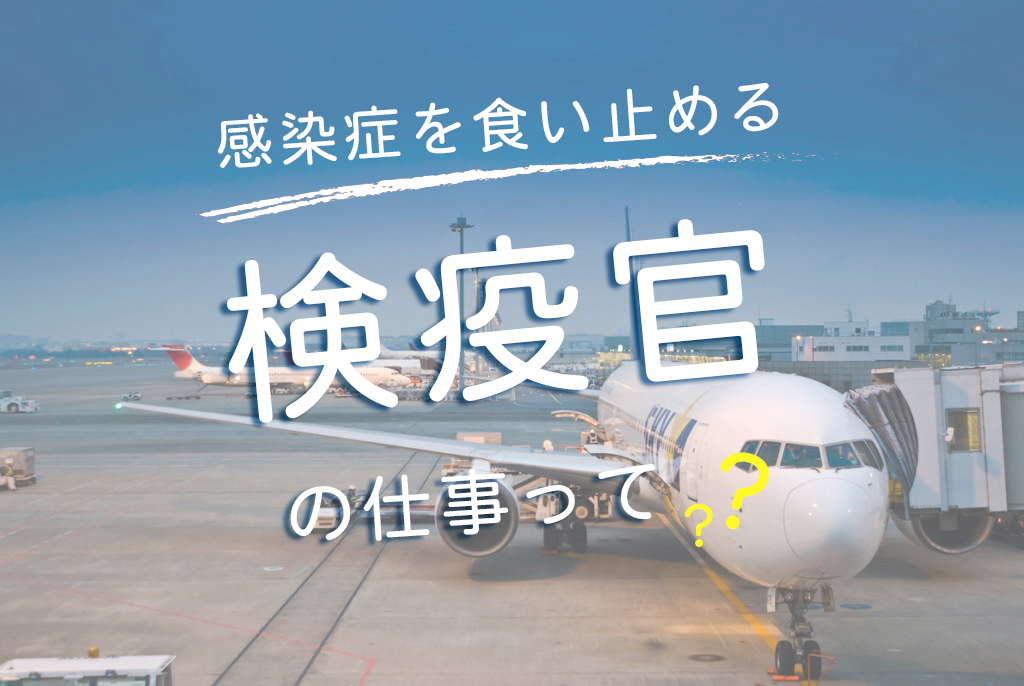 感染症を食い止める 世界の玄関口で活躍する検疫官 看護コラム 看護求人ガイド